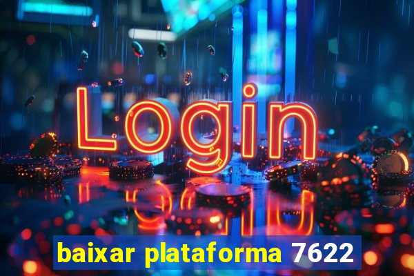 baixar plataforma 7622